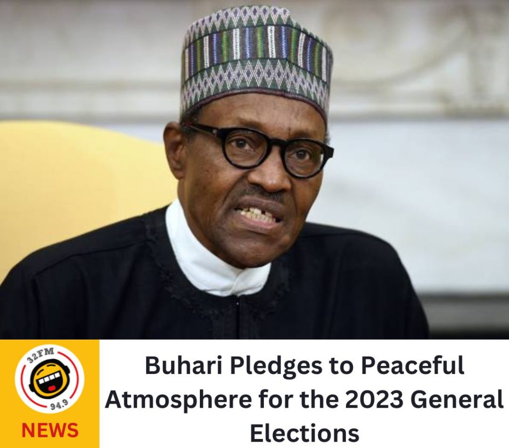 Buhari Pledges to Peaceful Atmosphere for 2023 Election